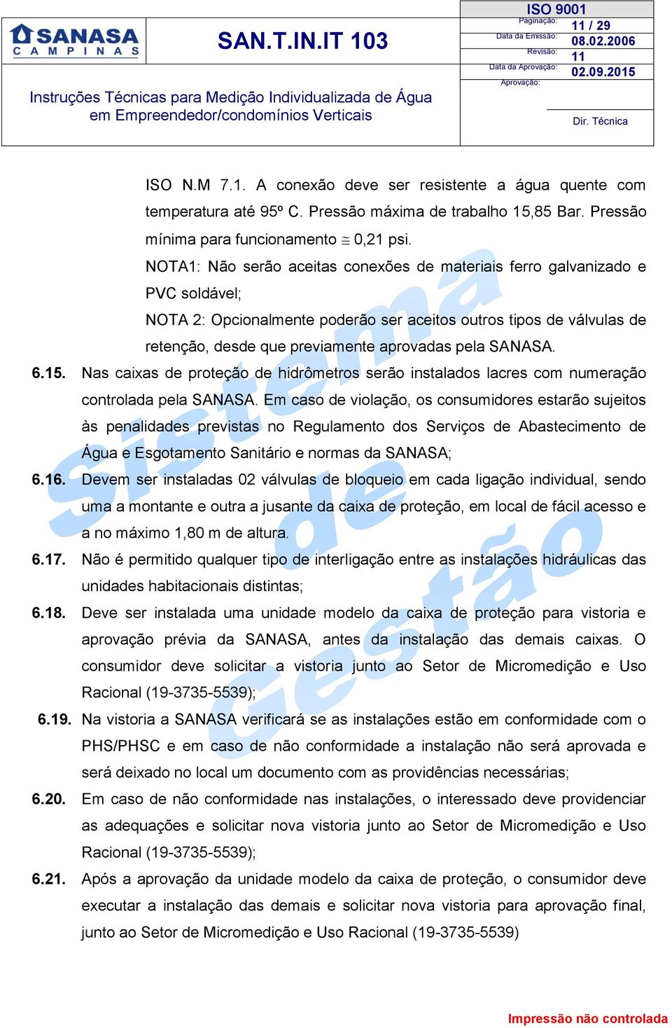 SANASA. 6.15. Nas caixas de proteção de hidrômetros serão instalados lacres com numeração controlada pela SANASA.