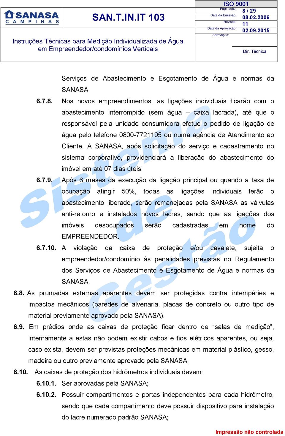 A SANASA, após solicitação do serviço e cadastramento no sistema corporativo, providenciará a liberação do abastecimento do imóvel em até 07 dias úteis. 6.7.9.