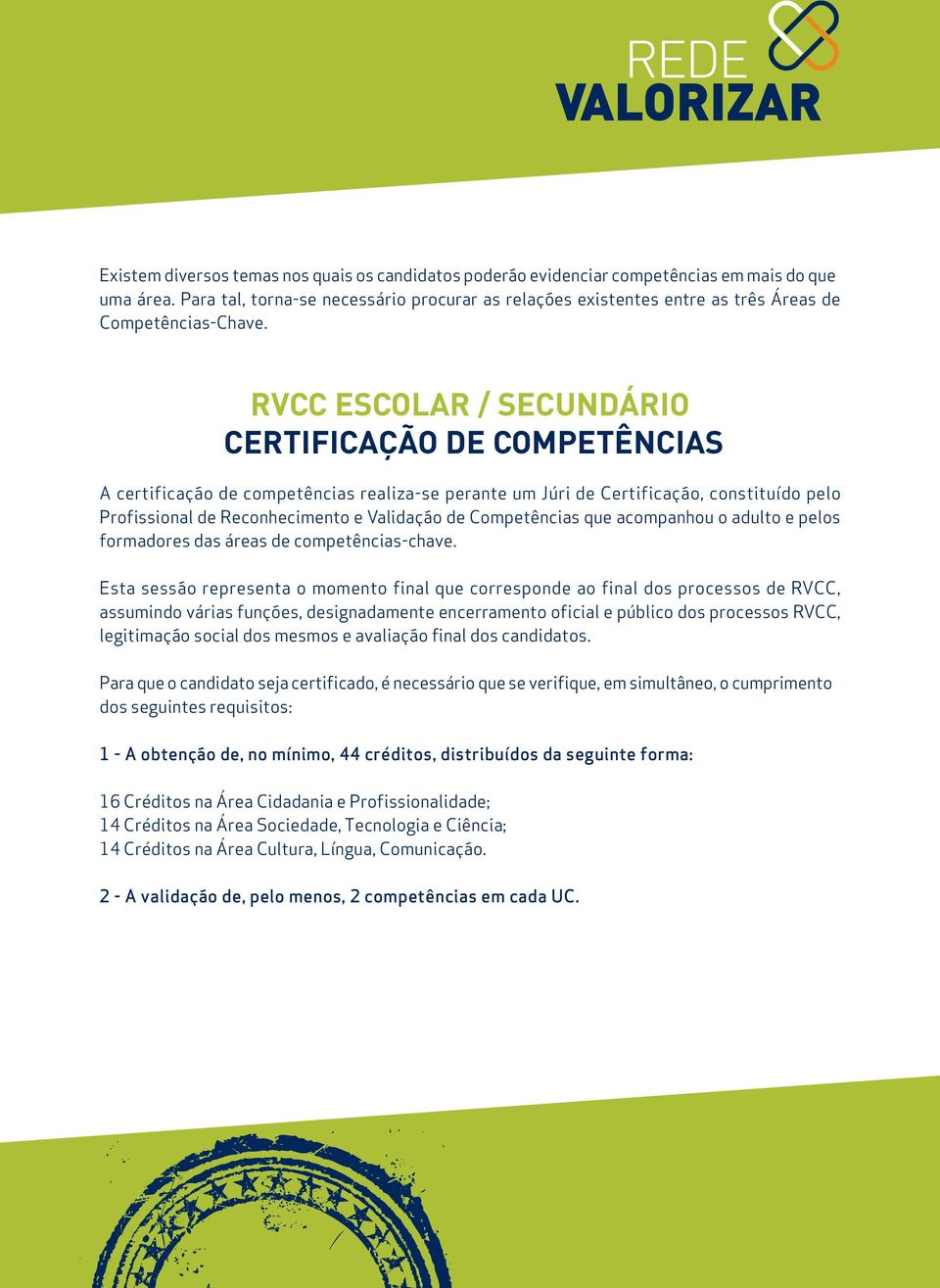 RVCC ESCOLAR / SECUNDÁRIO CERTIFICAÇÃO DE COMPETÊNCIAS A certificação de competências realiza-se perante um Júri de Certificação, constituído pelo Profissional de Reconhecimento e Validação de