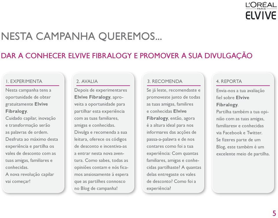 Desfruta ao máximo desta experiência e partilha os vales de desconto com as tuas amigas, familiares e conhecidas. A nova revolução capilar vai começar!