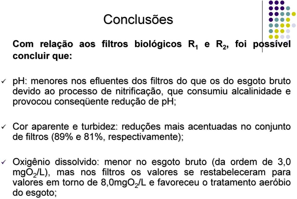 turbidez: reduções mais acentuadas no conjunto de filtros (89% e 81%, respectivamente); Oxigênio dissolvido: menor no esgoto bruto (da