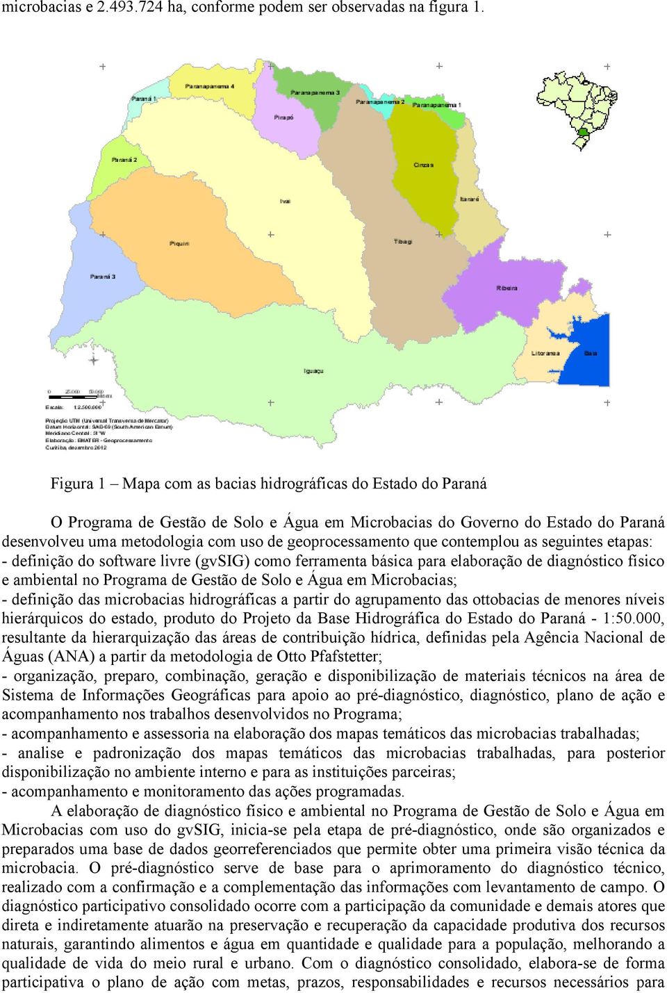 que contemplou as seguintes etapas: - definição do software livre (gvsig) como ferramenta básica para elaboração de diagnóstico físico e ambiental no Programa de Gestão de Solo e Água em Microbacias;