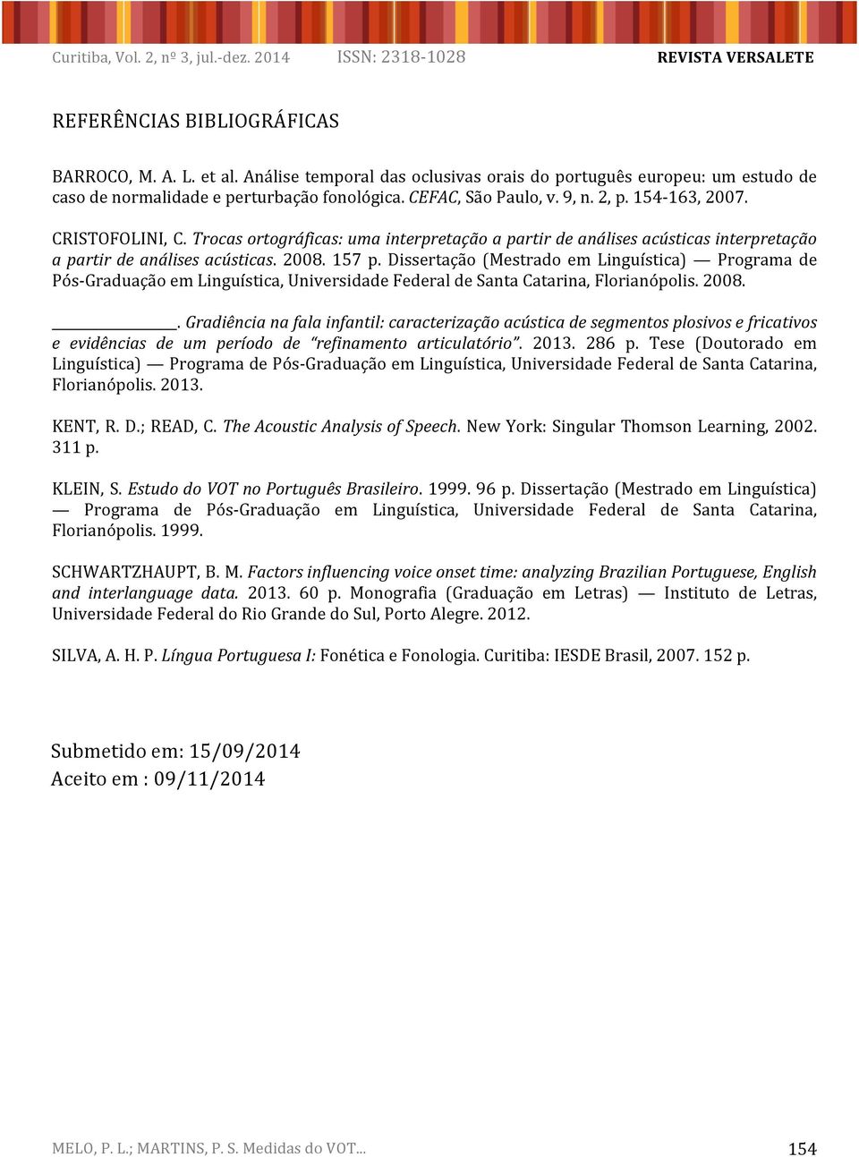 Dissertação (Mestrado em Linguística) Programa de Pós- Graduação em Linguística, Universidade Federal de Santa Catarina, Florianópolis. 2008.