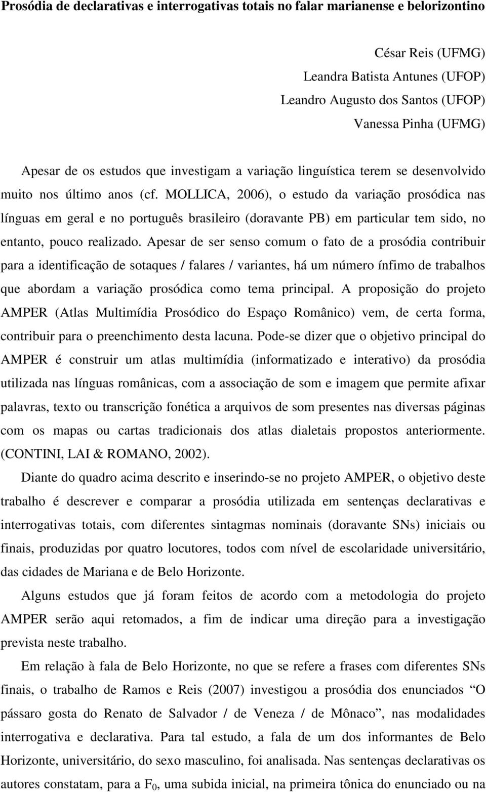 MOLLICA, 2006), o estudo da variação prosódica nas línguas em geral e no português brasileiro (doravante PB) em particular tem sido, no entanto, pouco realizado.