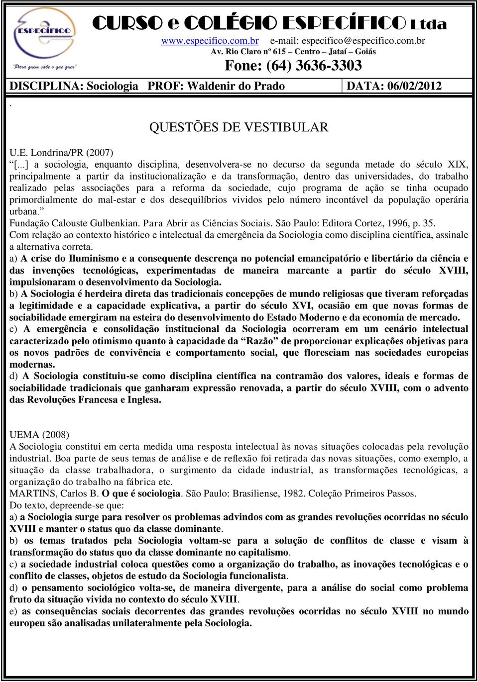 ..] a sociologia, enquanto disciplina, desenvolvera-se no decurso da segunda metade do século XIX, principalmente a partir da institucionalização e da transformação, dentro das universidades, do