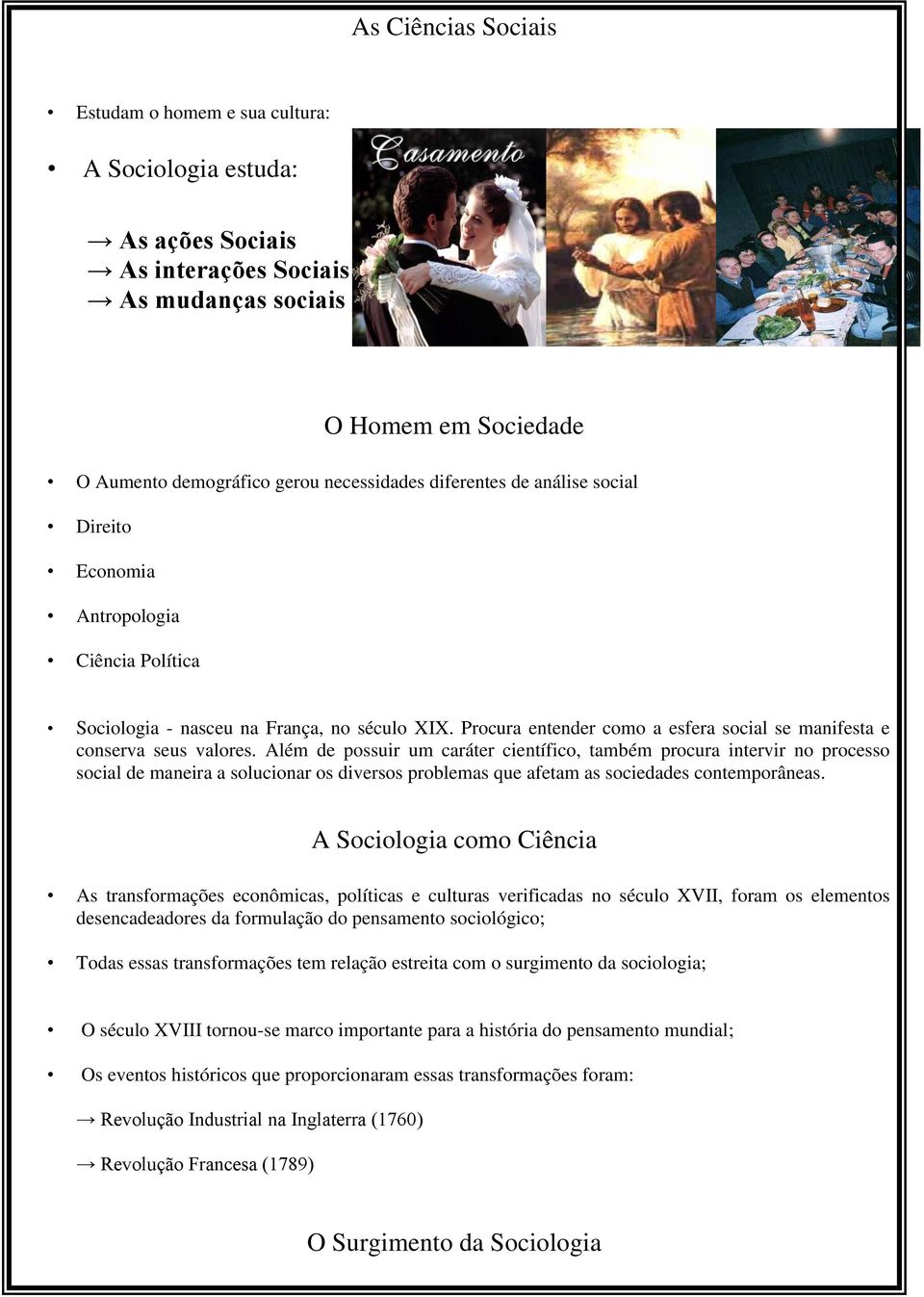 Além de possuir um caráter científico, também procura intervir no processo social de maneira a solucionar os diversos problemas que afetam as sociedades contemporâneas.