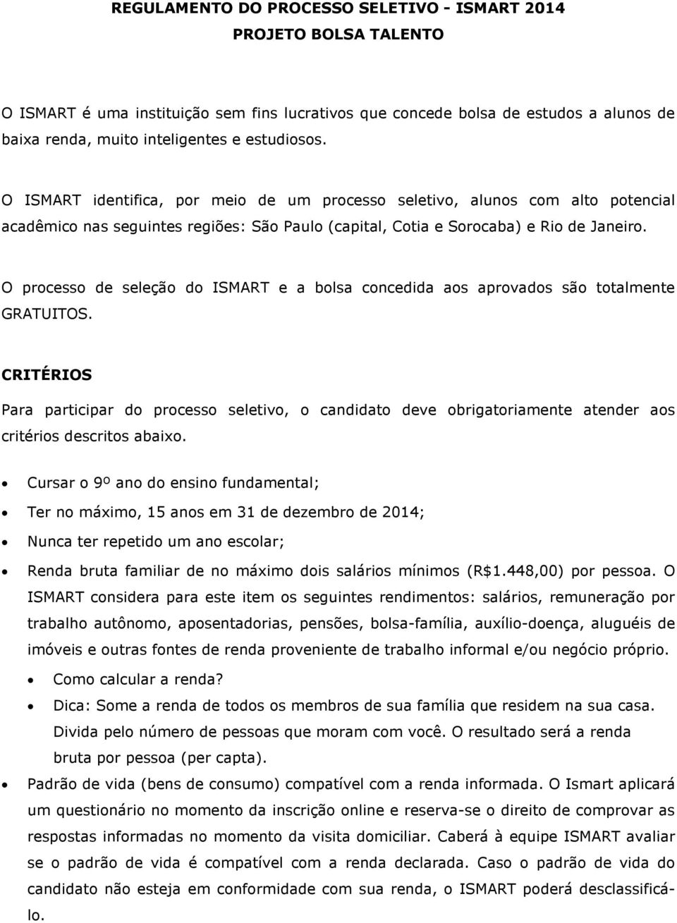 O processo de seleção do ISMART e a bolsa concedida aos aprovados são totalmente GRATUITOS.