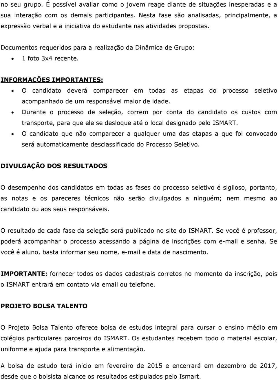 INFORMAÇÕES IMPORTANTES: O candidato deverá comparecer em todas as etapas do processo seletivo acompanhado de um responsável maior de idade.