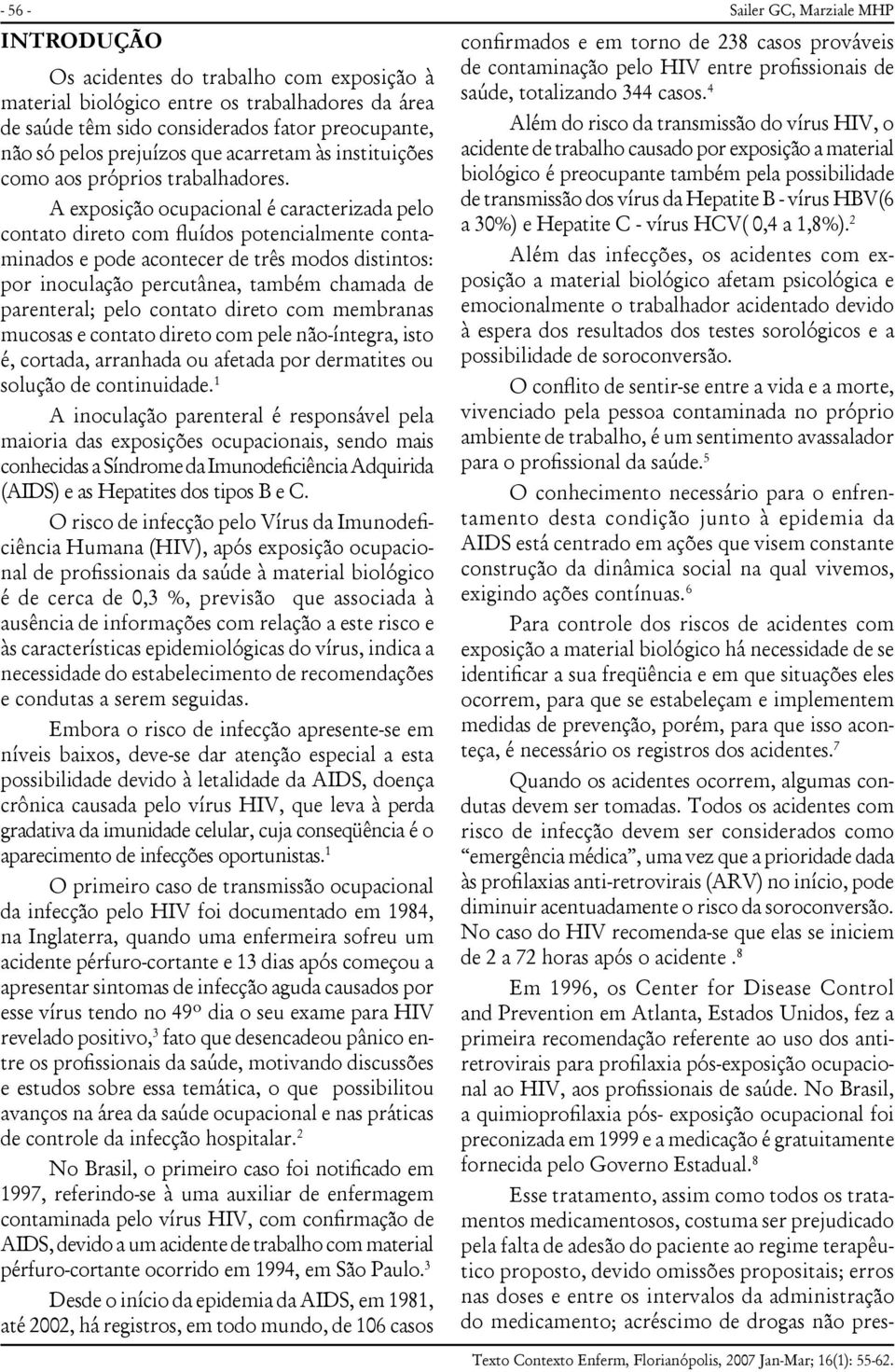 A exposição ocupacional é caracterizada pelo contato direto com fluídos potencialmente contaminados e pode acontecer de três modos distintos: por inoculação percutânea, também chamada de parenteral;