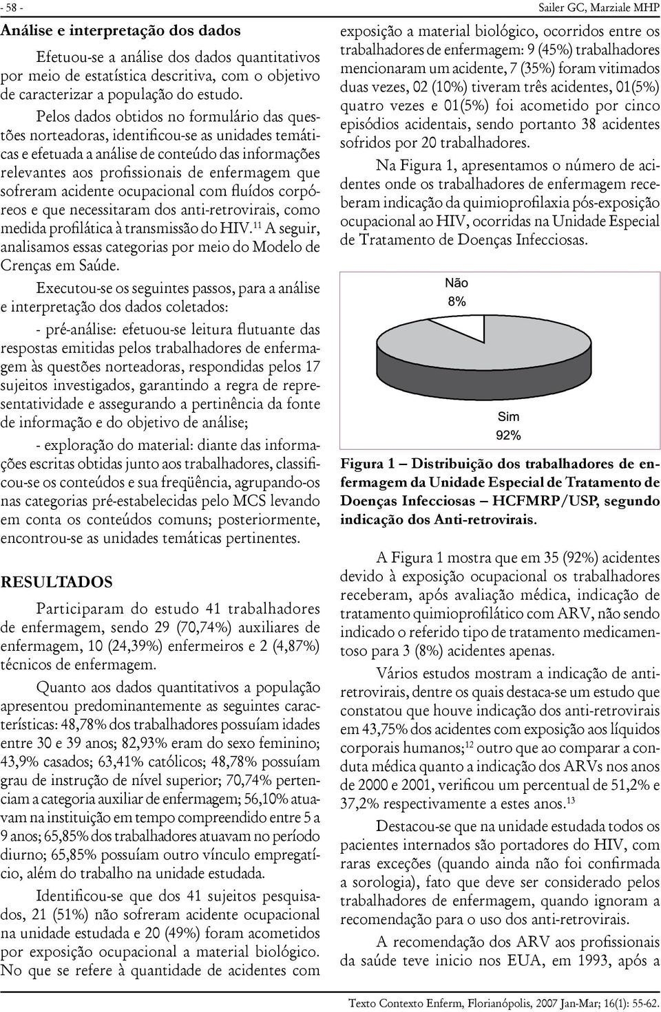 sofreram acidente ocupacional com fluídos corpóreos e que necessitaram dos anti-retrovirais, como medida profilática à transmissão do HIV.