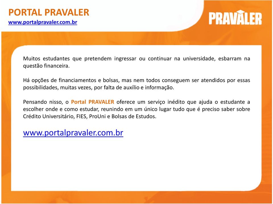 Há opções de financiamentos e bolsas, mas nem todos conseguem ser atendidos por essas possibilidades, muitas vezes, por falta de auxílio