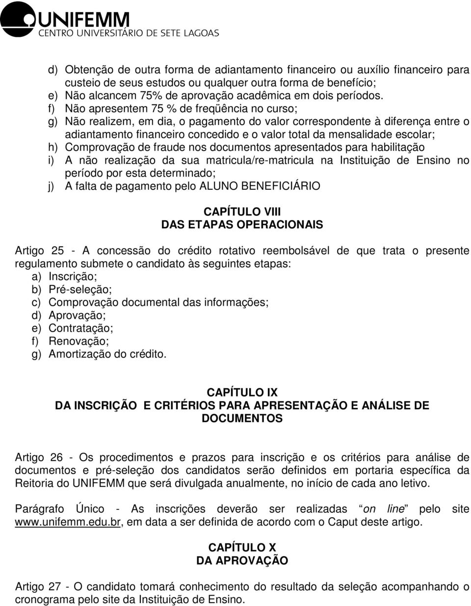 f) Não apresentem 75 % de freqüência no curso; g) Não realizem, em dia, o pagamento do valor correspondente à diferença entre o adiantamento financeiro concedido e o valor total da mensalidade