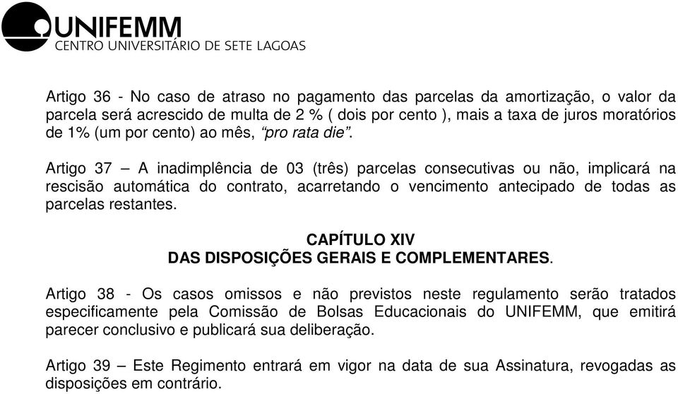 Artigo 37 A inadimplência de 03 (três) parcelas consecutivas ou não, implicará na rescisão automática do contrato, acarretando o vencimento antecipado de todas as parcelas restantes.