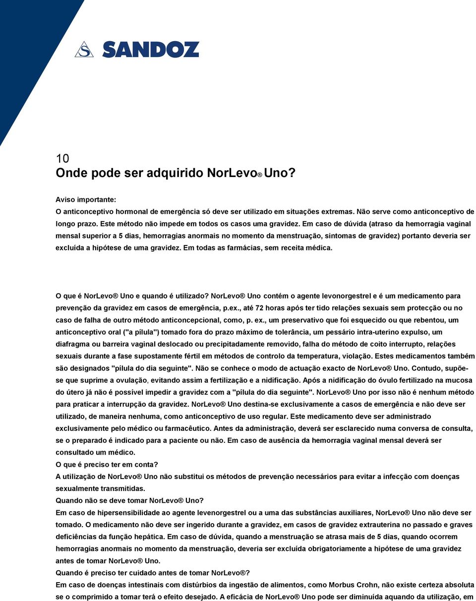 Em caso de dúvida (atraso da hemorragia vaginal mensal superior a 5 dias, hemorragias anormais no momento da menstruação, sintomas de gravidez) portanto deveria ser excluída a hipótese de uma