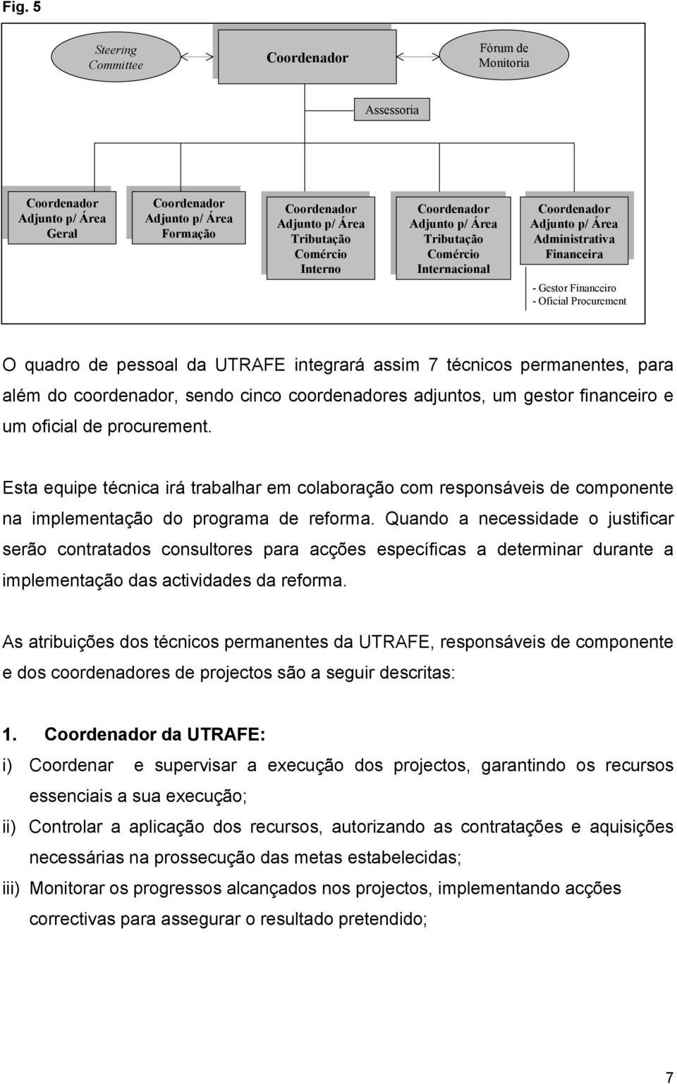 coordenador, sendo cinco coordenadores adjuntos, um gestor financeiro e um oficial de procurement.