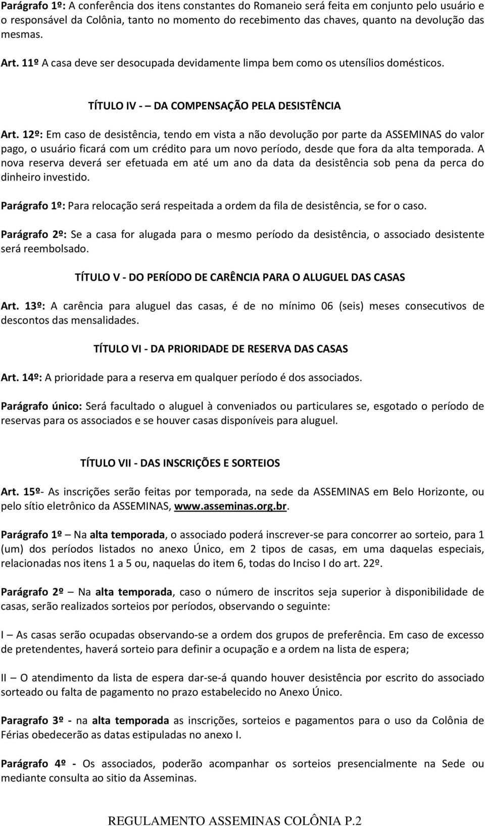 12º: Em caso de desistência, tendo em vista a não devolução por parte da ASSEMINAS do valor pago, o usuário ficará com um crédito para um novo período, desde que fora da alta temporada.