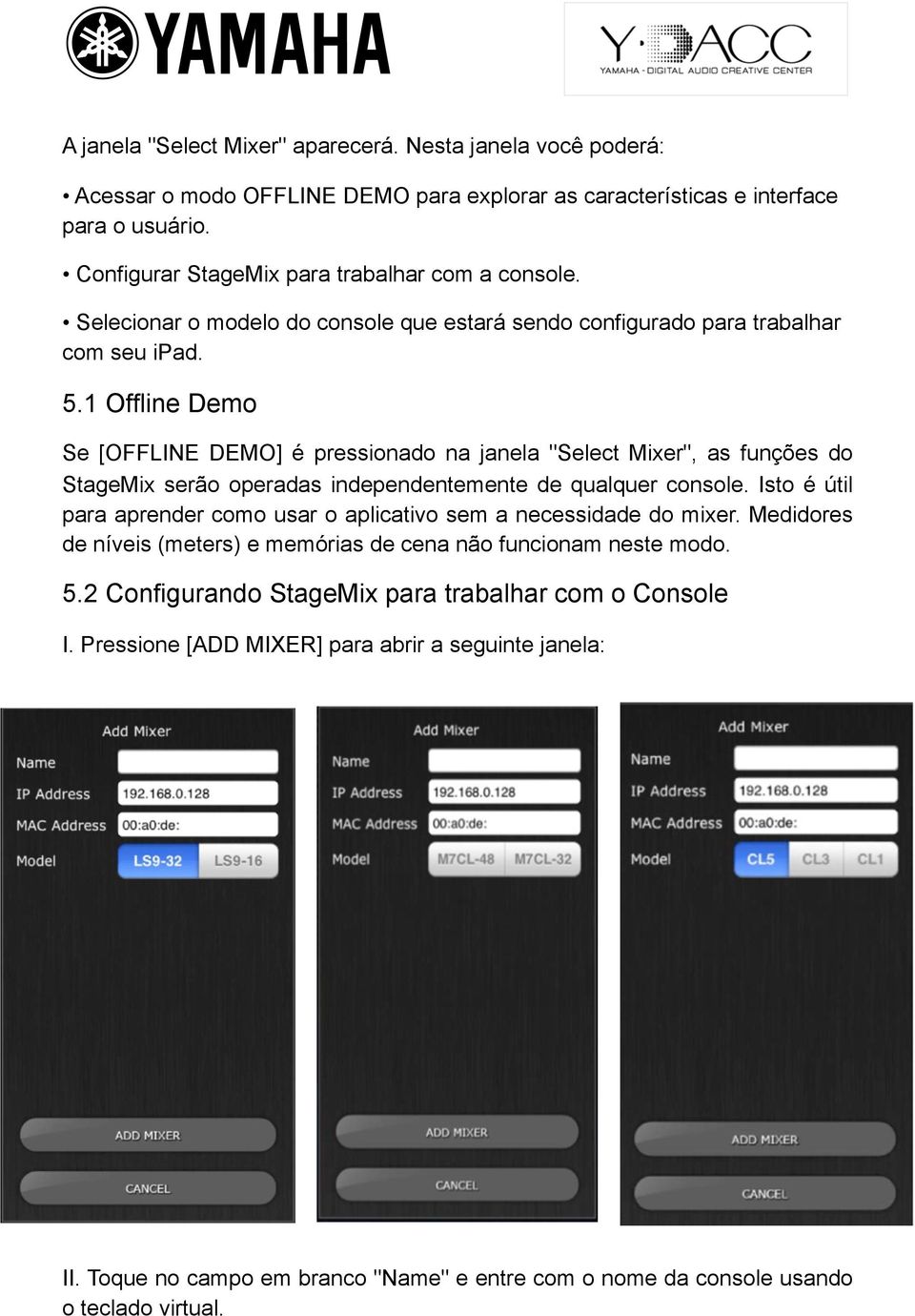 1 Offline Demo Se [OFFLINE DEMO] é pressionado na janela "Select Mixer", as funções do StageMix serão operadas independentemente de qualquer console.
