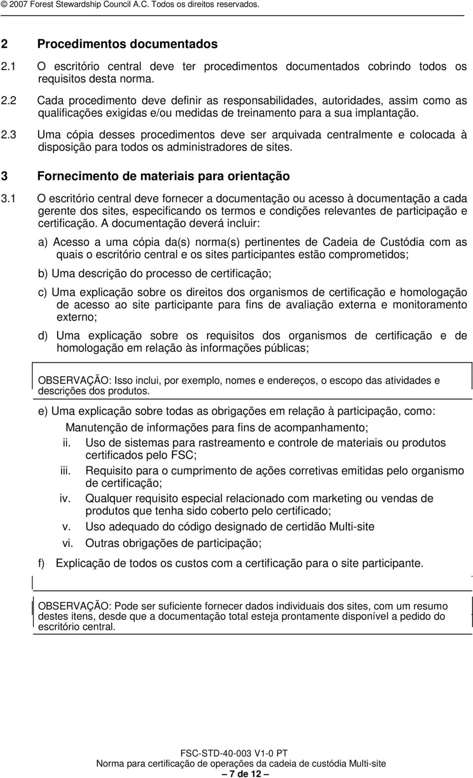 1 O escritório central deve fornecer a documentação ou acesso à documentação a cada gerente dos sites, especificando os termos e condições relevantes de participação e certificação.