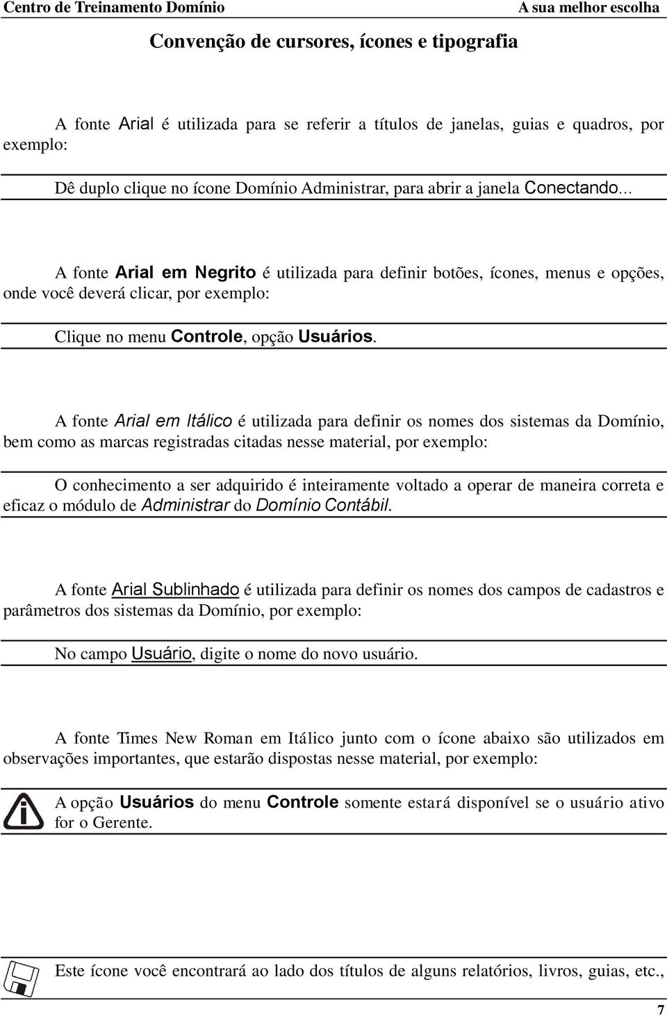 A fonte Arial em Itálico é utilizada para definir os nomes dos sistemas da Domínio, bem como as marcas registradas citadas nesse material, por exemplo: O conhecimento a ser adquirido é inteiramente