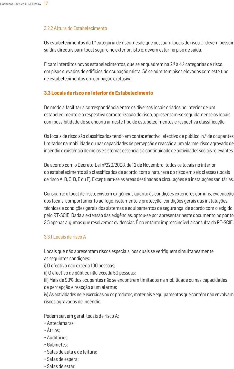 Ficam interditos novos estabelecimentos, que se enquadrem na 2.ª à 4.ª categorias de risco, em pisos elevados de edifícios de ocupação mista.