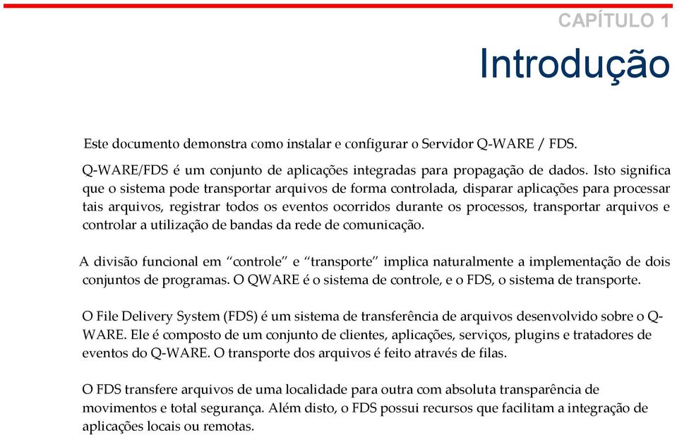 arquivos e controlar a utilização de bandas da rede de comunicação. A divisão funcional em controle e transporte implica naturalmente a implementação de dois conjuntos de programas.