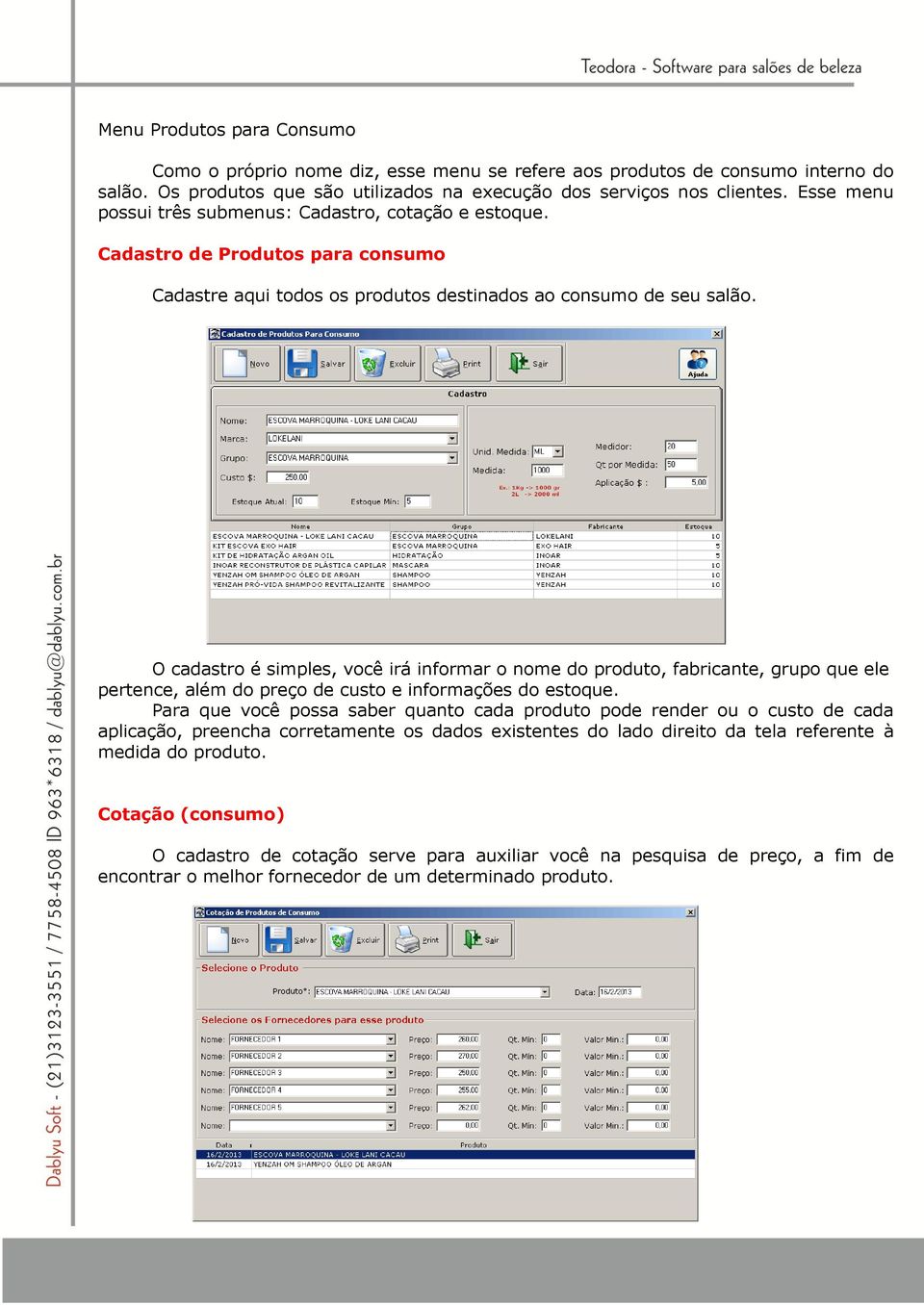 O cadastro é simples, você irá informar o nome do produto, fabricante, grupo que ele pertence, além do preço de custo e informações do estoque.