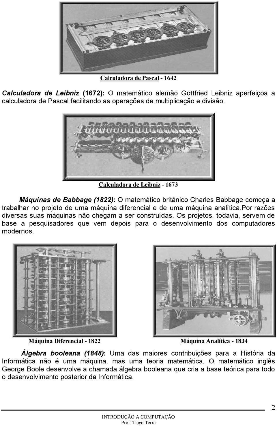 por razões diversas suas máquinas não chegam a ser construídas. Os projetos, todavia, servem de base a pesquisadores que vem depois para o desenvolvimento dos computadores modernos.