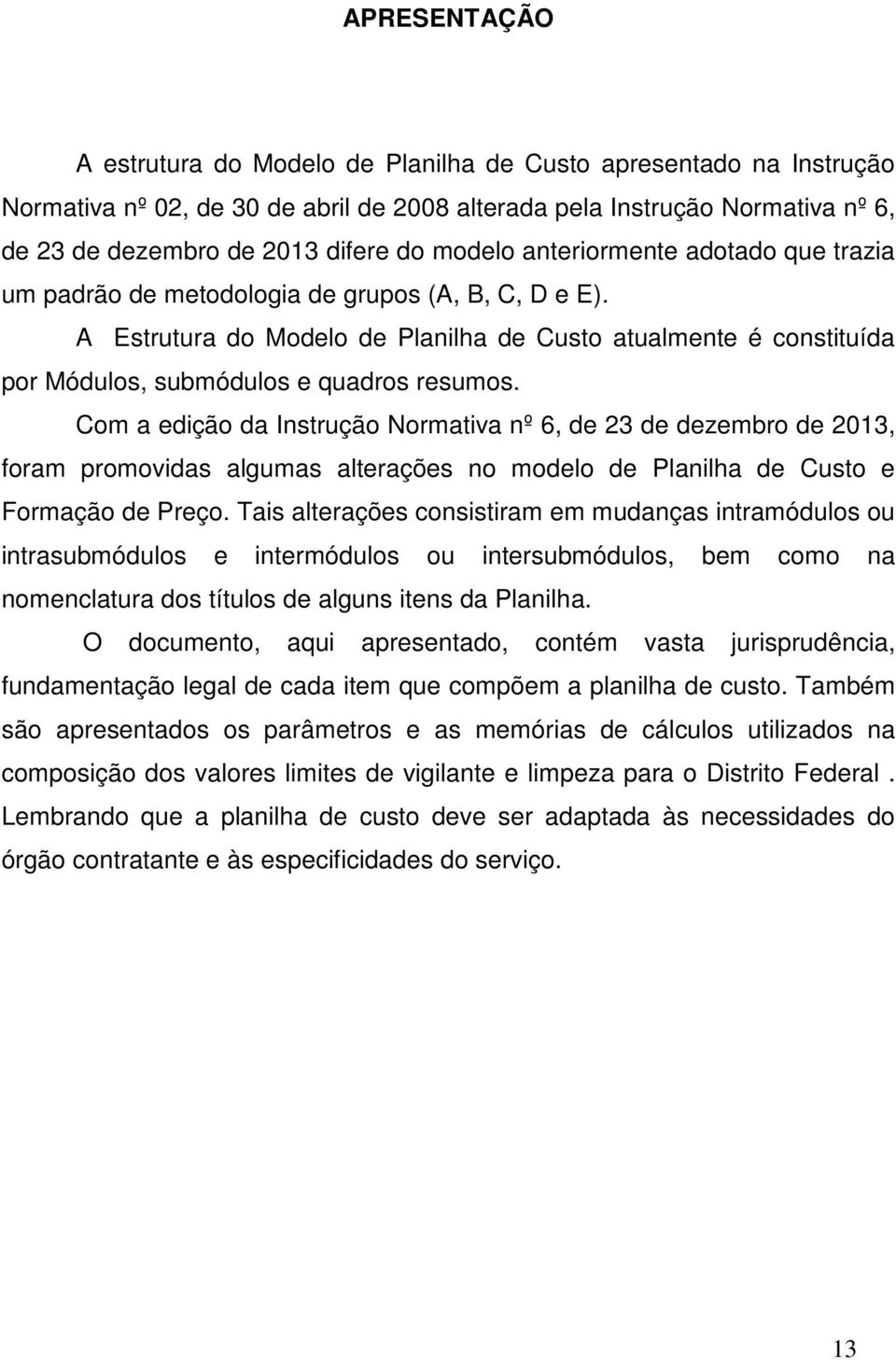 A Estrutura do Modelo de Planilha de Custo atualmente é constituída por Módulos, submódulos e quadros resumos.