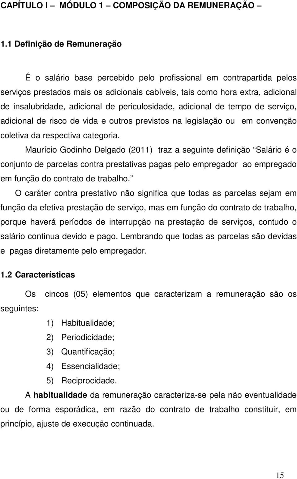 adicional de periculosidade, adicional de tempo de serviço, adicional de risco de vida e outros previstos na legislação ou em convenção coletiva da respectiva categoria.