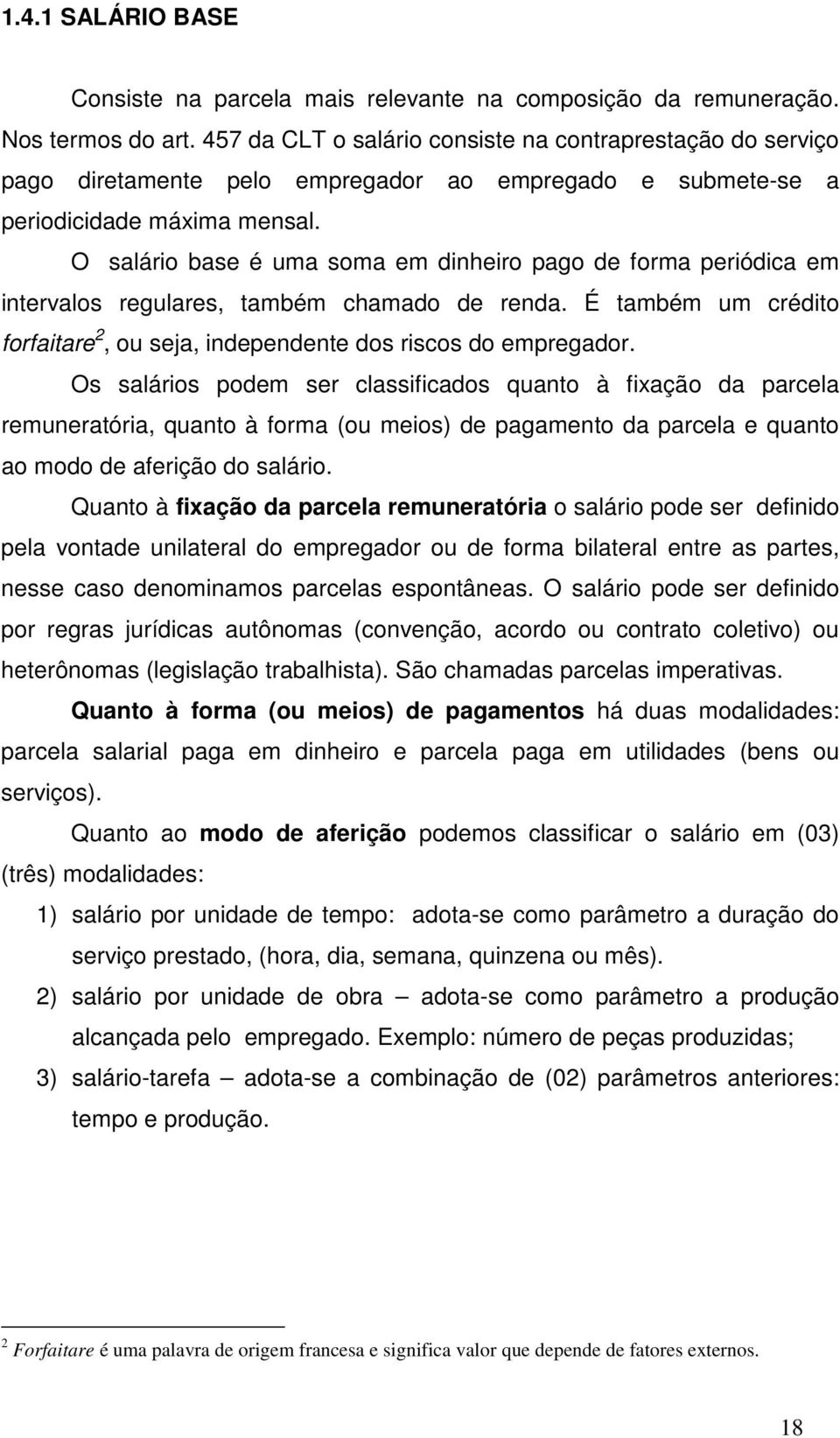 O salário base é uma soma em dinheiro pago de forma periódica em intervalos regulares, também chamado de renda. É também um crédito forfaitare 2, ou seja, independente dos riscos do empregador.