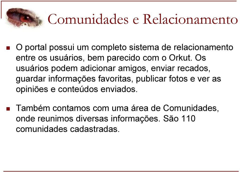 Os usuários podem adicionar amigos, enviar recados, guardar informações favoritas, publicar