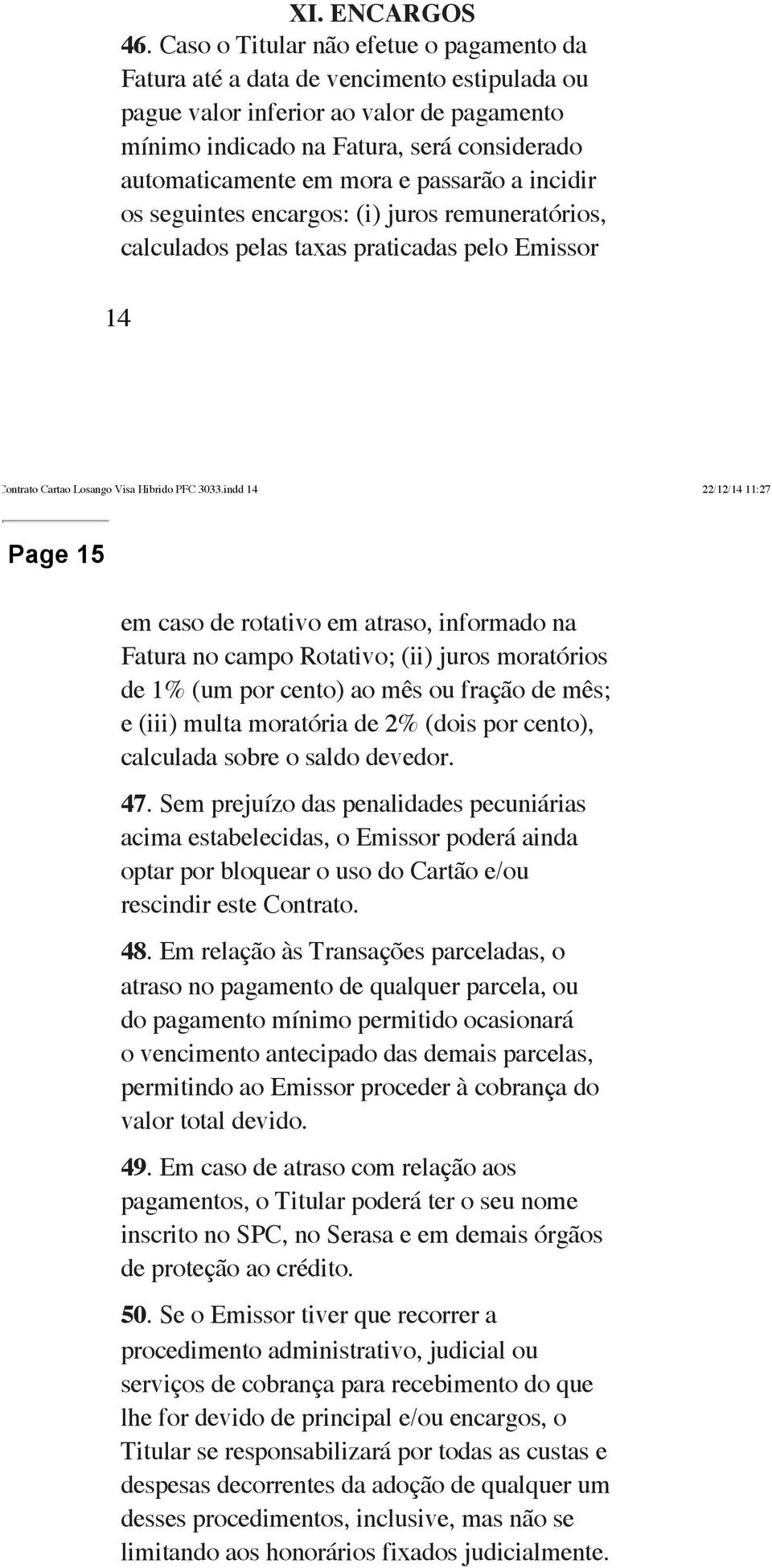 passarão a incidir os seguintes encargos: (i) juros remuneratórios, calculados pelas taxas praticadas pelo Emissor 14 AF01 Contrato Cartao Losango Visa Hibrido PFC 3033.