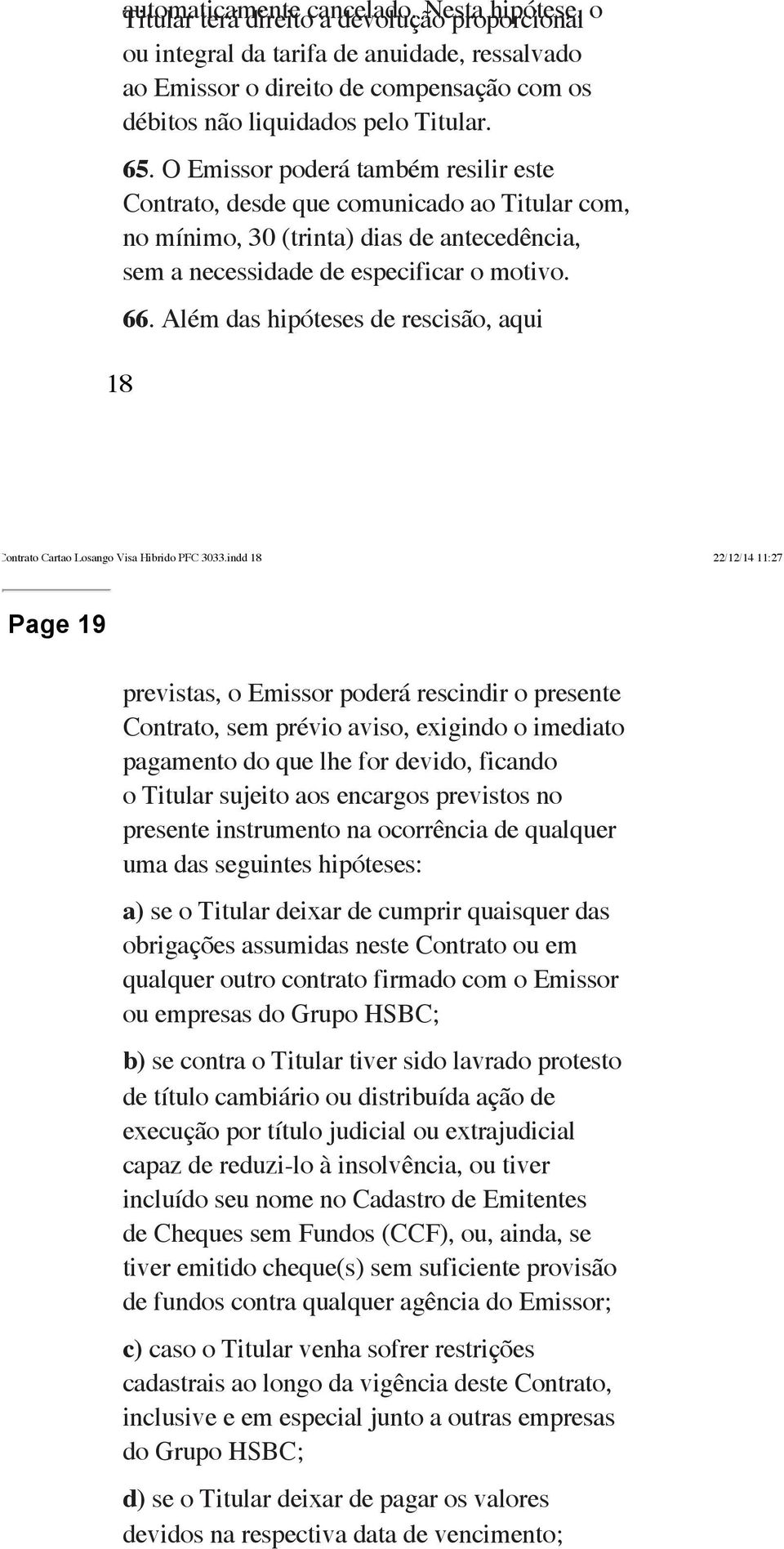 O Emissor poderá também resilir este Contrato, desde que comunicado ao Titular com, no mínimo, 30 (trinta) dias de antecedência, sem a necessidade de especificar o motivo. 18 66.