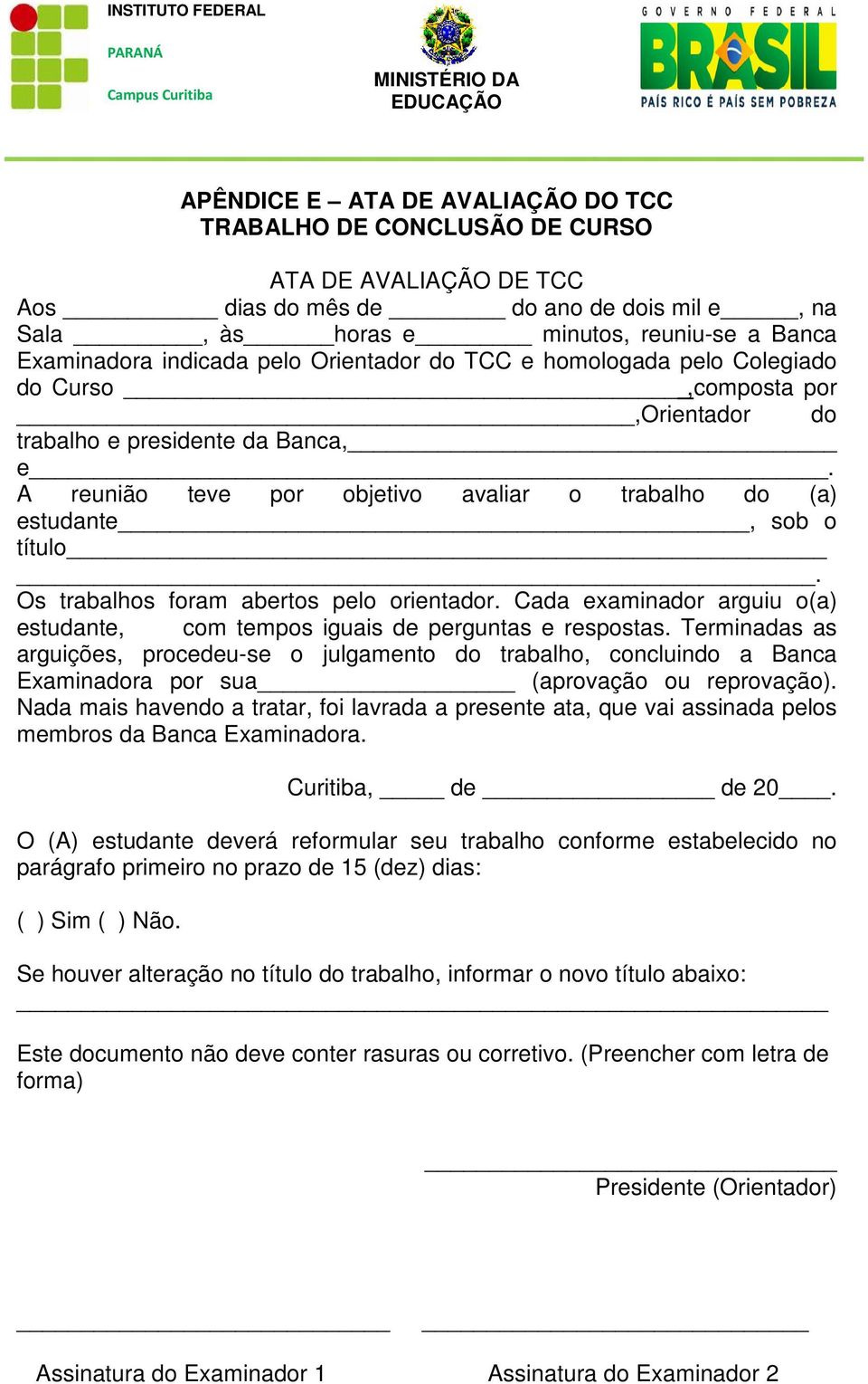 Os trabalhos foram abertos pelo orientador. Cada examinador arguiu o(a) estudante, com tempos iguais de perguntas e respostas.