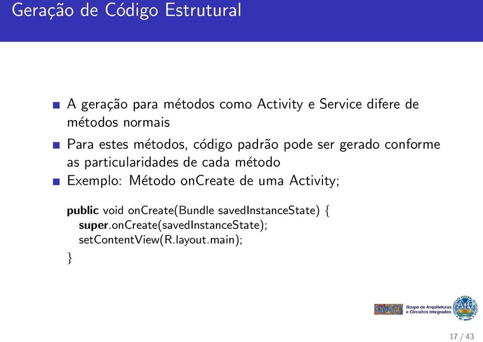 particularidades de cada método Exemplo: Método oncreate de uma Activity; public void