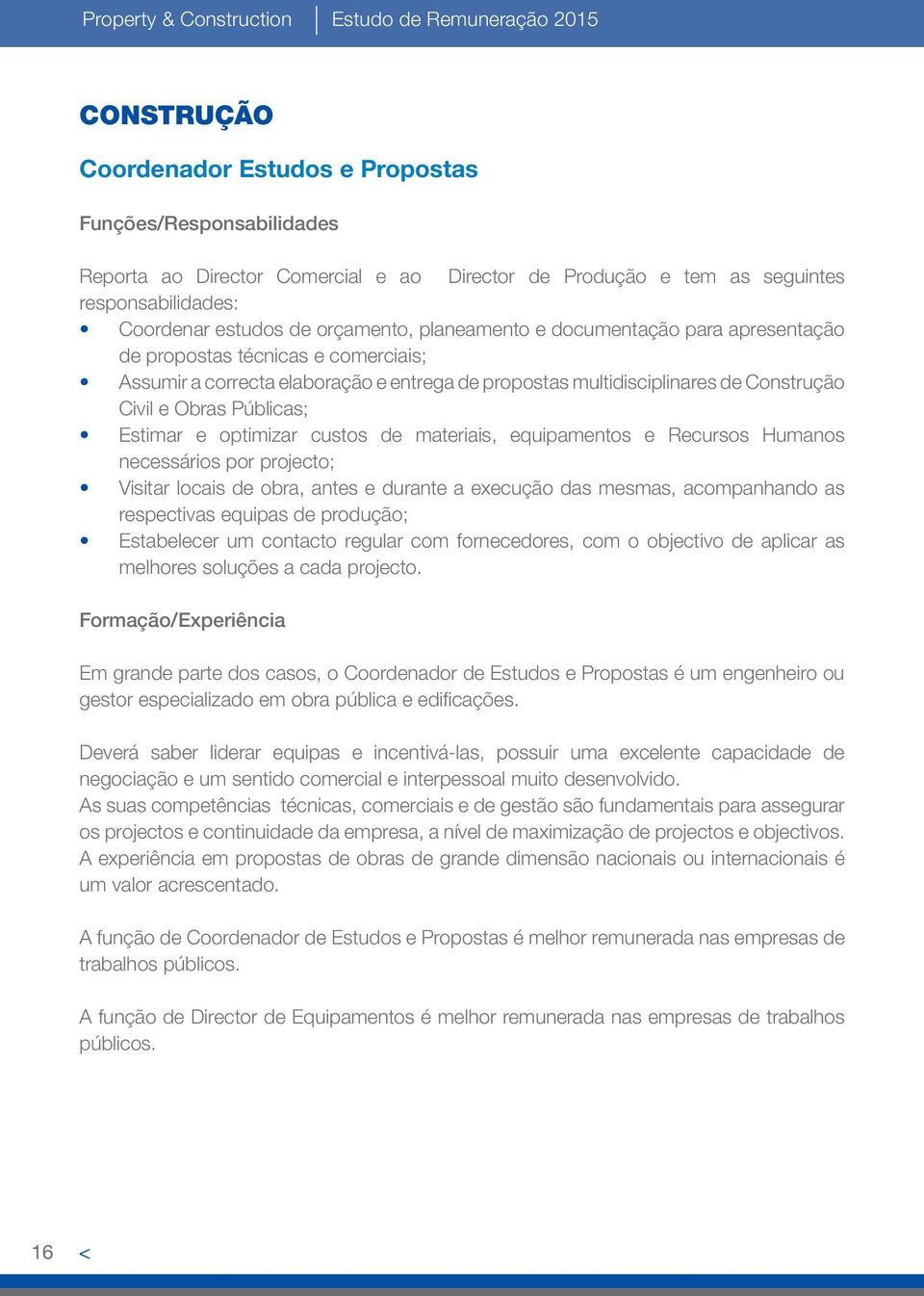 multidisciplinares de Construção Civil e Obras Públicas; Estimar e optimizar custos de materiais, equipamentos e Recursos Humanos necessários por projecto; Visitar locais de obra, antes e durante a