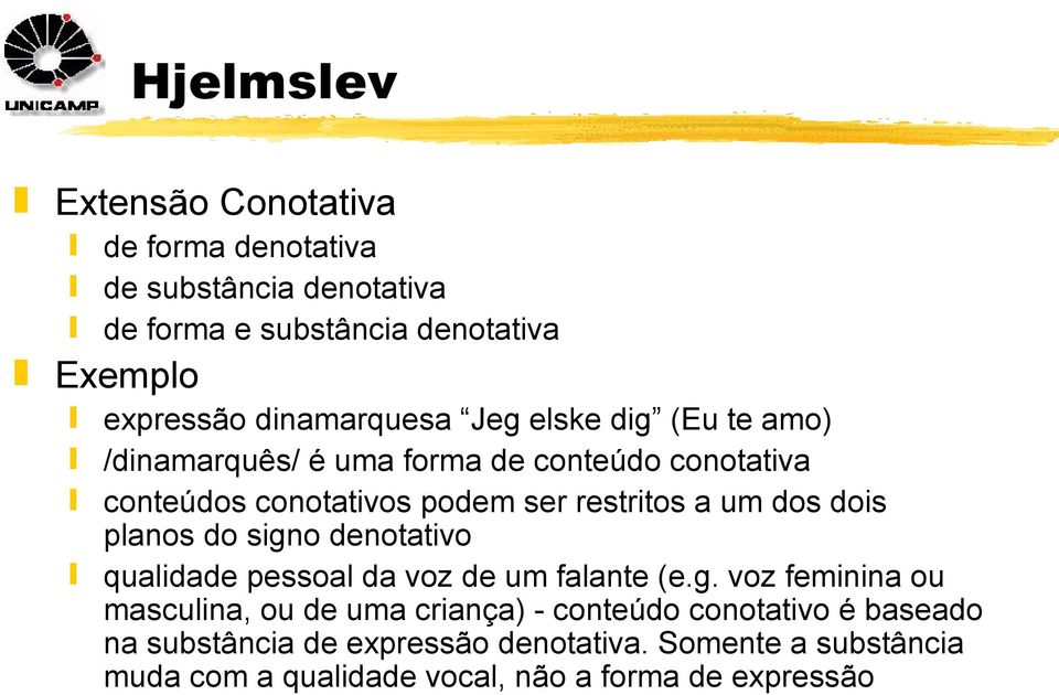 planos do signo denotativo qualidade pessoal da voz de um falante (e.g. voz feminina ou masculina, ou de uma criança) - conteúdo conotativo é baseado na substância de expressão denotativa.