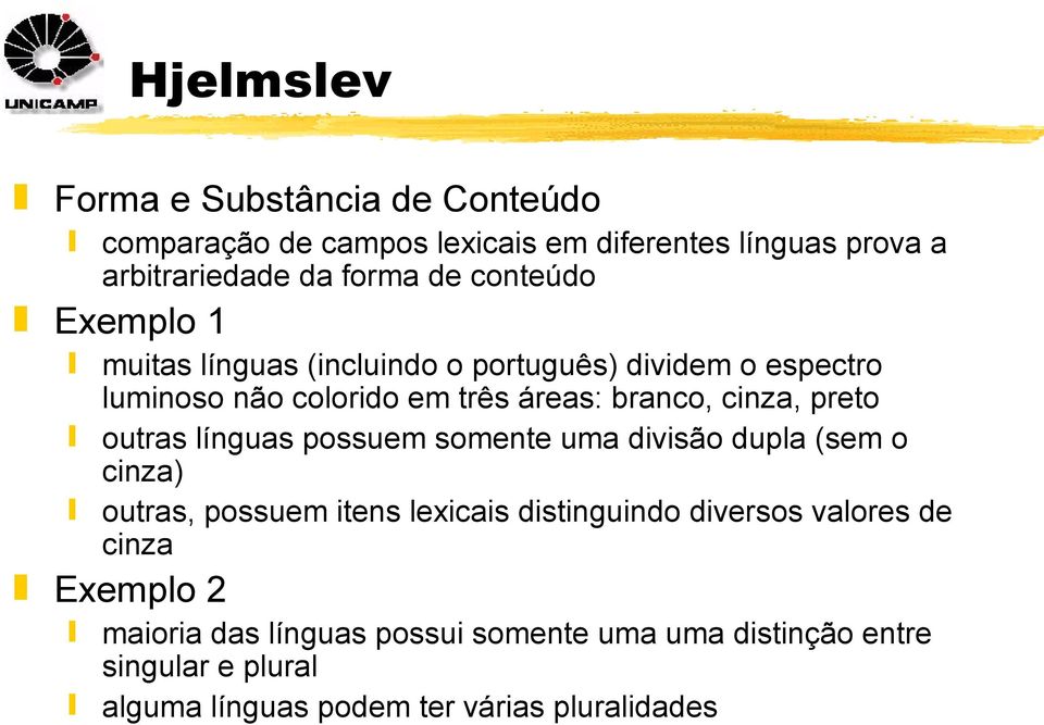 outras línguas possuem somente uma divisão dupla (sem o cinza) outras, possuem itens lexicais distinguindo diversos valores de