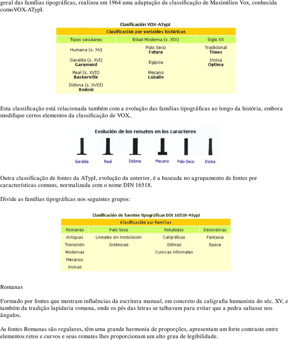 . Outra classificação de fontes da ATypI, evolução da anterior, é a baseada no agrupamento de fontes por características comuns, normalizada com o nome DIN 16518.