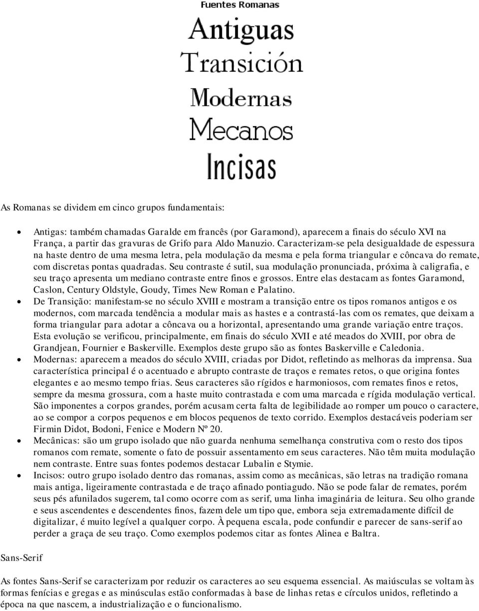 Caracterizam-se pela desigualdade de espessura na haste dentro de uma mesma letra, pela modulação da mesma e pela forma triangular e côncava do remate, com discretas pontas quadradas.