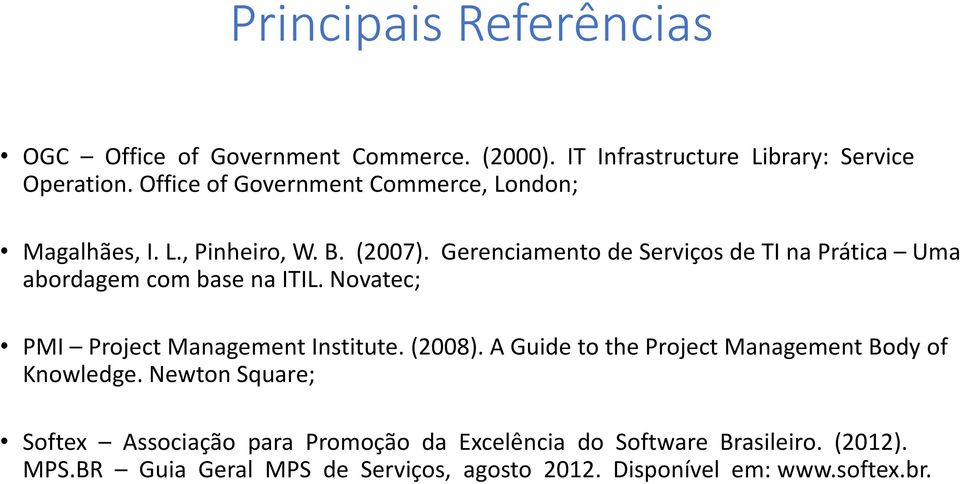 Gerenciamento de Serviços de TI na Prática Uma abordagem com base na ITIL. Novatec; PMI Project Management Institute. (2008).