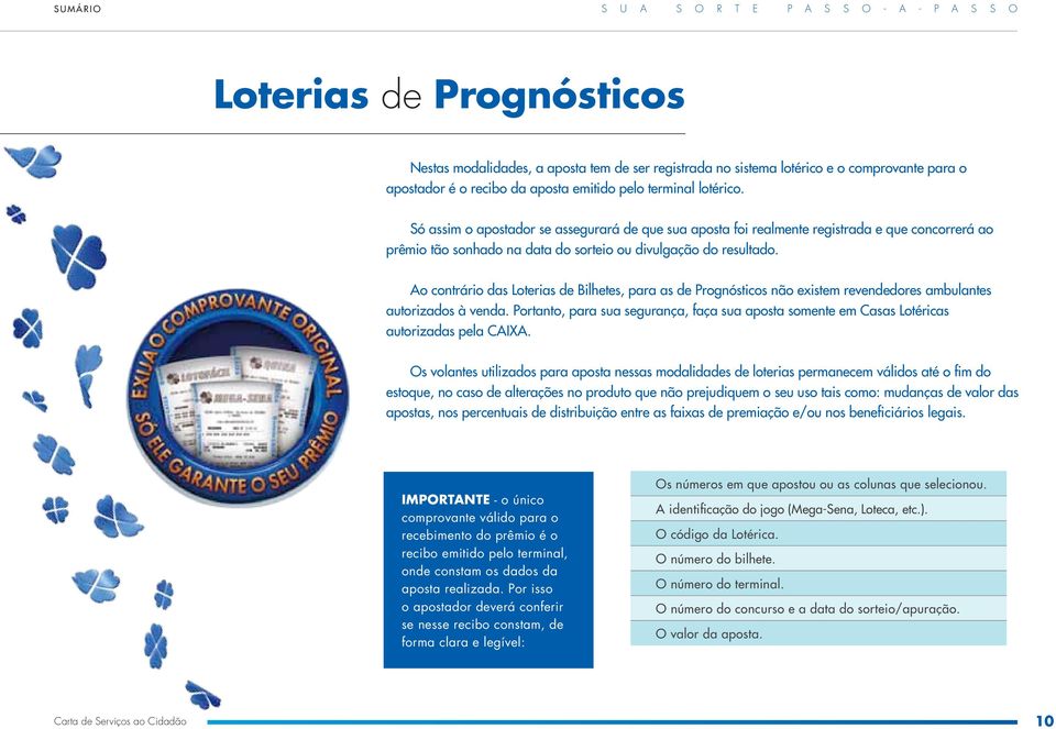 Ao contrário das Loterias de Bilhetes, para as de Prognósticos não existem revendedores ambulantes autorizados à venda.