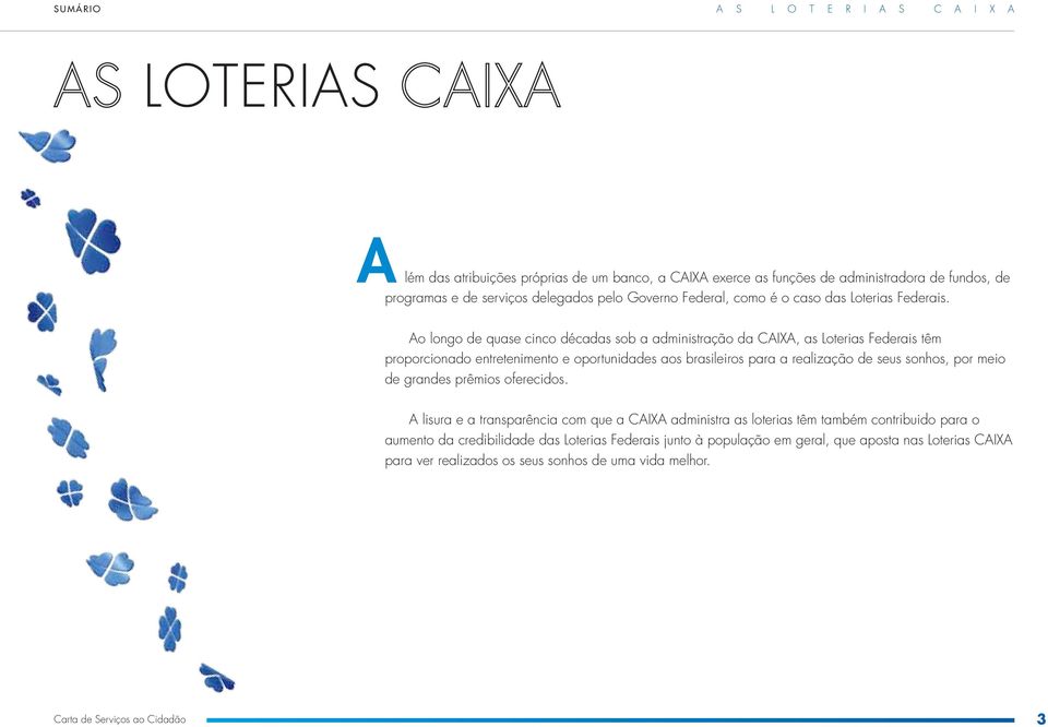 Ao longo de quase cinco décadas sob a administração da CAIXA, as Loterias Federais têm proporcionado entretenimento e oportunidades aos brasileiros para a realização de seus sonhos, por