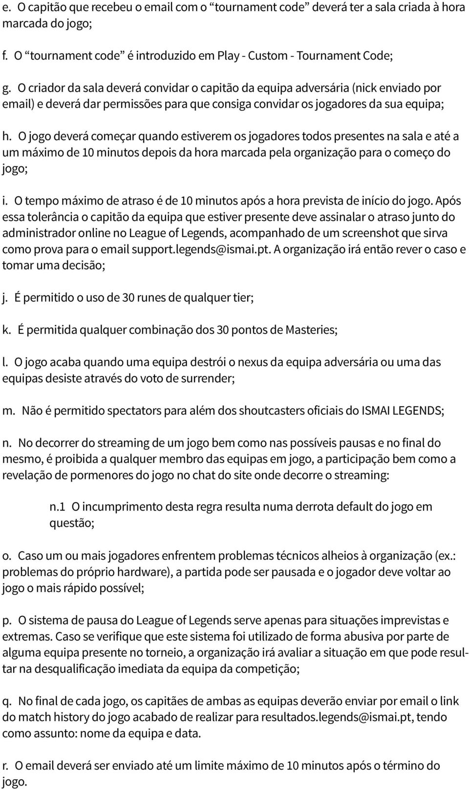 O jogo deverá começar quando estiverem os jogadores todos presentes na sala e até a um máximo de 10 minutos depois da hora marcada pela organização para o começo do jogo; i.