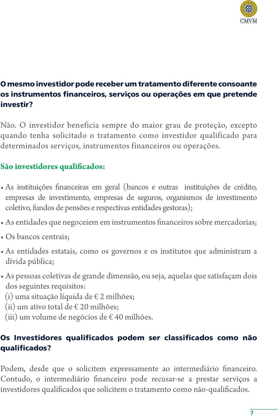 São investidores qualificados: As instituições financeiras em geral (bancos e outras instituições de crédito, empresas de investimento, empresas de seguros, organismos de investimento coletivo,