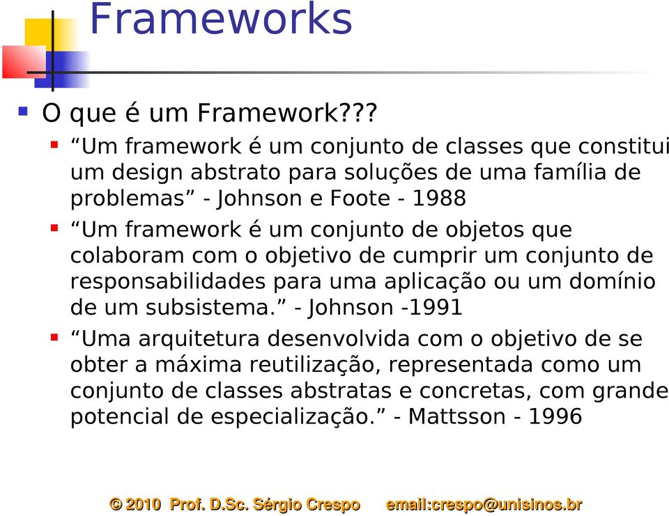 1988 Um framework é um conjunto de objetos que colaboram com o objetivo de cumprir um conjunto de responsabilidades para uma aplicação ou