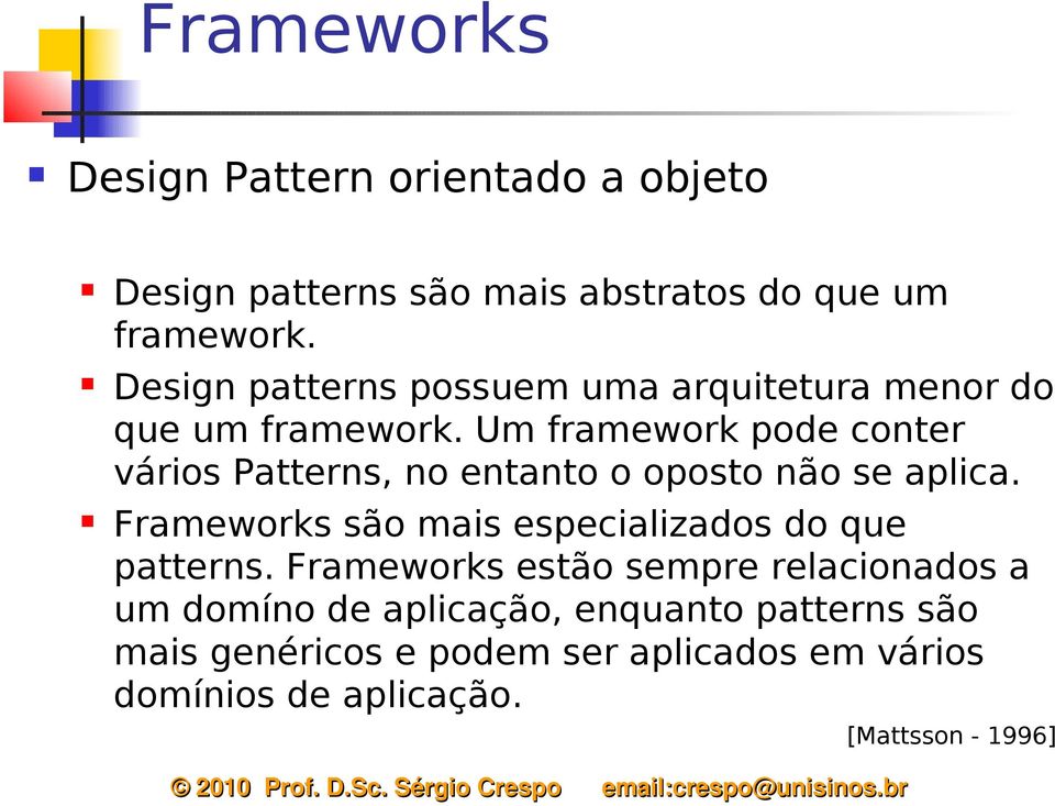 Um framework pode conter vários Patterns, no entanto o oposto não se aplica.