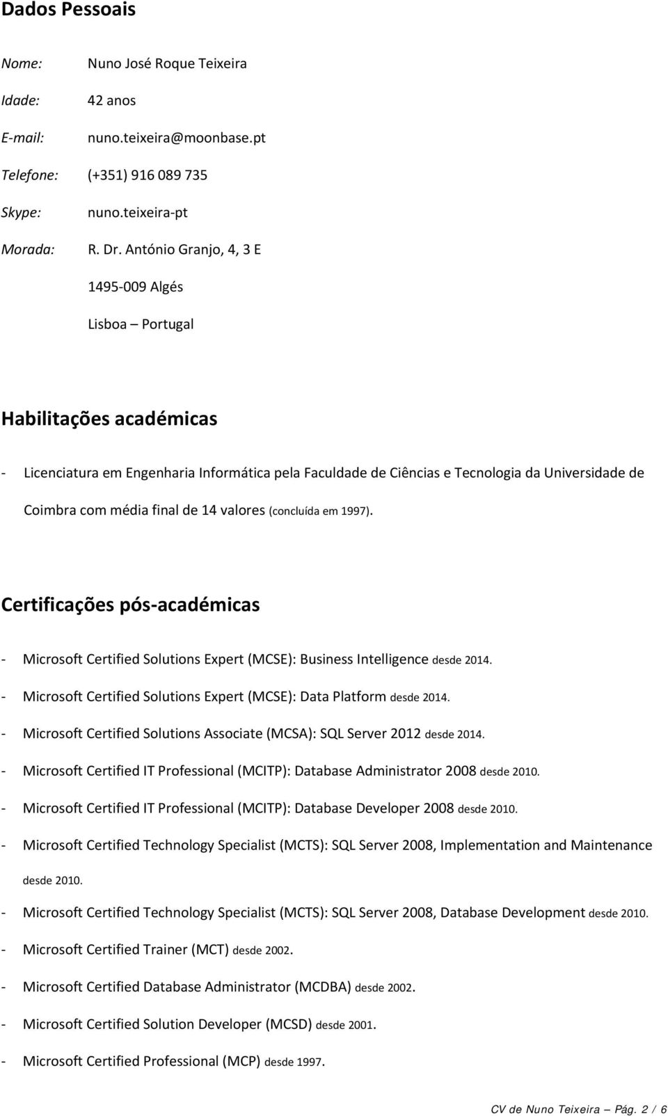 de 14 valores (concluída em 1997). Certificações pós académicas Microsoft Certified Solutions Expert (MCSE): Business Intelligence desde 2014.