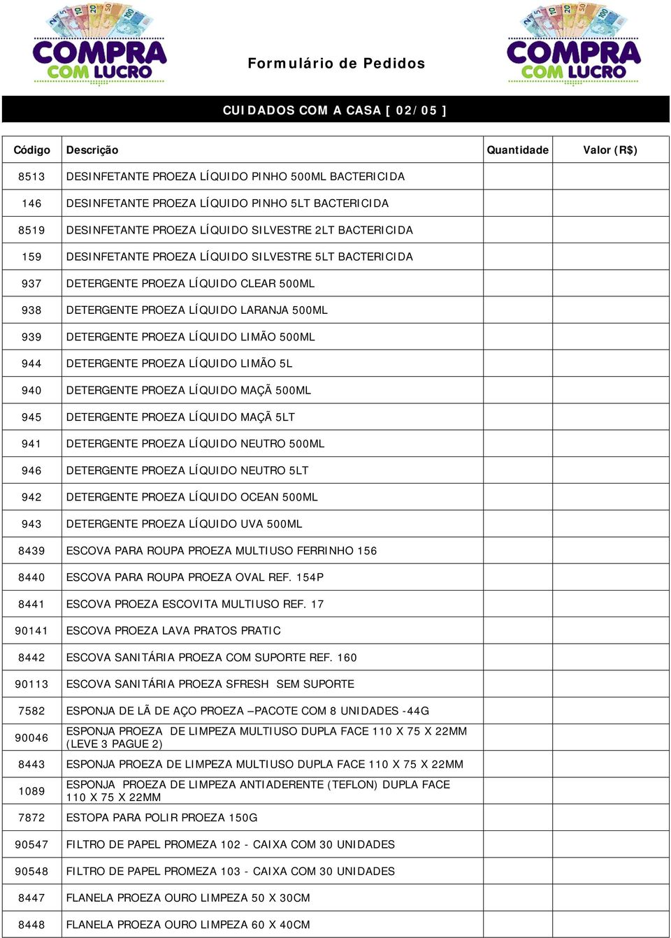 DETERGENTE PROEZA LÍQUIDO LIMÃO 5L 940 DETERGENTE PROEZA LÍQUIDO MAÇÃ 500ML 945 DETERGENTE PROEZA LÍQUIDO MAÇÃ 5LT 941 DETERGENTE PROEZA LÍQUIDO NEUTRO 500ML 946 DETERGENTE PROEZA LÍQUIDO NEUTRO 5LT