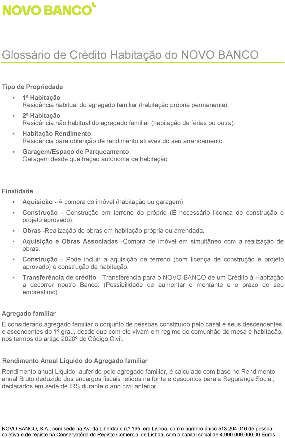 Garagem/Espaço de Parqueamento Garagem desde que fração autónoma da habitação. Finalidade Aquisição - A compra do imóvel (habitação ou garagem).